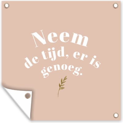Tuin poster Spreuken - Quotes - Neem de tijd, er is genoeg - Plant - 200x200 cm - Tuindoek