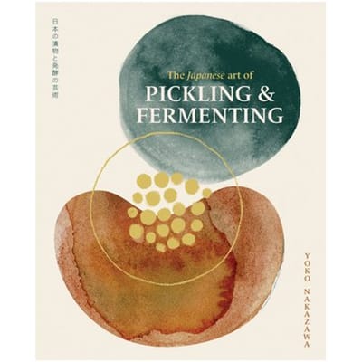 The Japanese Art Of Pickling & Fermenting - Yoko Nakazawa