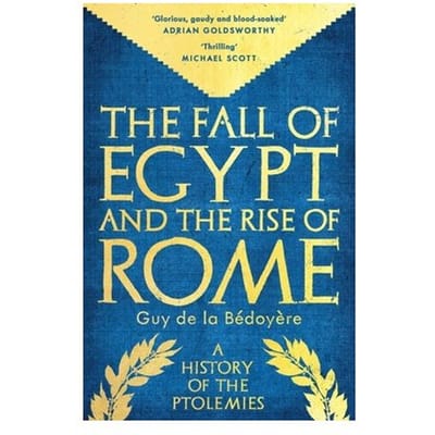 The Fall Of Egypt And The Rise Of Rome - Guy de la Bedoyere