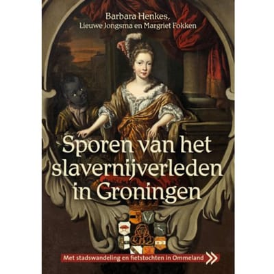 Sporen Van Het Slavernijverleden In Groningen - Barbara Henkes