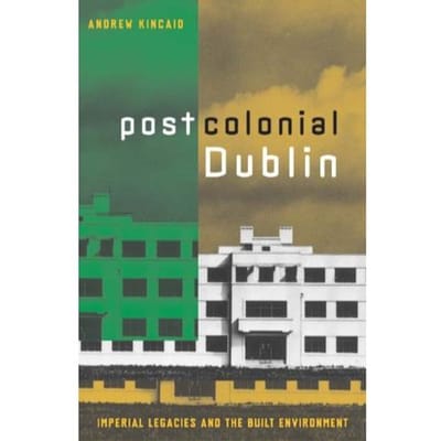 Postcolonial Dublin - Andrew Kincaid