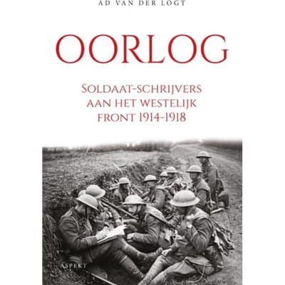 Oorlog. Soldaat-Schrijvers Aan Het Westelijk Front 1914-1918 - Ad van der Logt