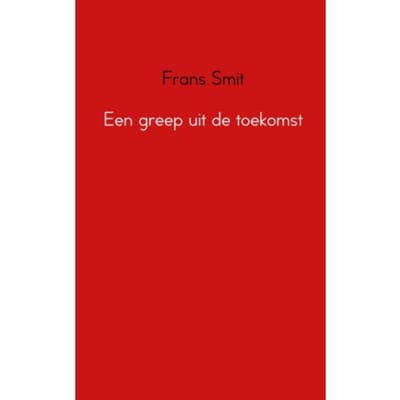 Een Greep Uit De Toekomst - Frans Smit