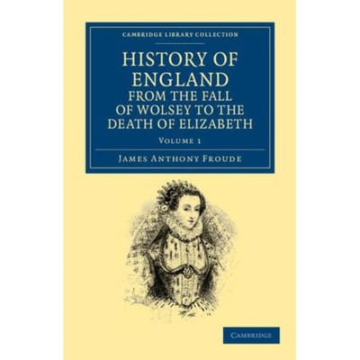 History Of England From The Fall Of Wolsey To The Death Of Elizabeth - History Of England From The - James Anthony Froude