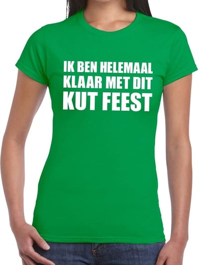 Ik ben helemaal klaar met dit kutfeest dames shirt groen - Dames feest t-shirts S