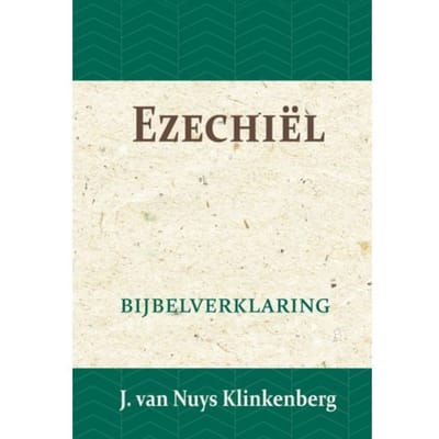 Ezechiël - De Bijbel Door Beknopte Uitbreidingen En Ophelderende Aanmerkingen Verklaard - J. van Nuys Klinkenberg