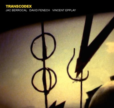 Jac Berrocal, David Fenech & Vincent Epplay - Transcodex (CD)