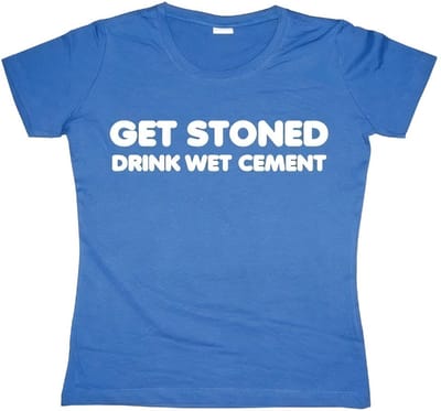 Hybris Get Stoned, Drink Wet Cement Girly T-shirt voor dames, blauw