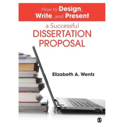 How To Design, Write, And Present A Successful Dissertation Proposal - Wentz