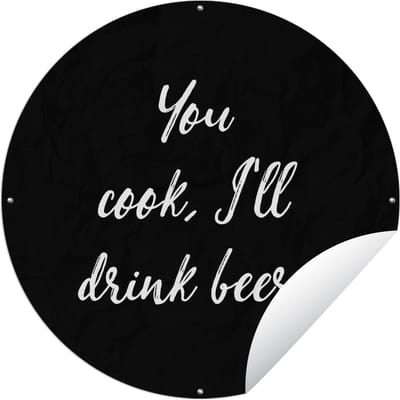 Tuincirkel Quotes - Bier - Drank - Spreuken - You cook, I'll drink beer - 60x60 cm - Ronde Tuinposter - Buiten