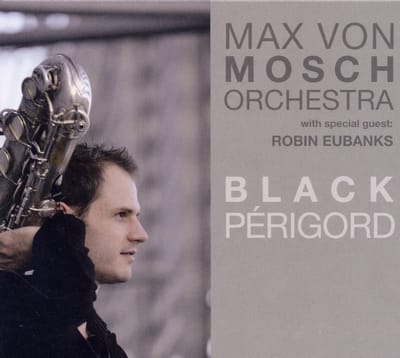 Max von Mosch Orchestra With Special Guest: Robin Eubanks - Black Périgord (CD)