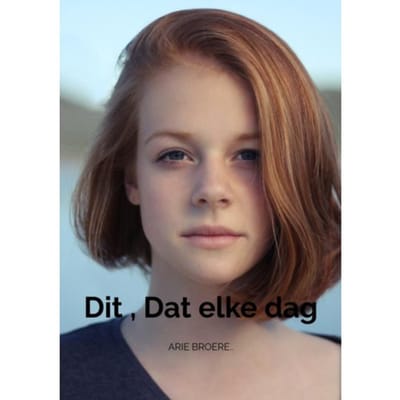 Dit , Dat Elke Dag Voor Jou.. - Arie Broere