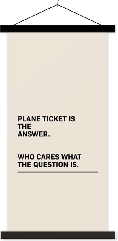 Posterhanger incl. Poster 40x80 cm - Schoolplaat - Spreuken - Quotes - Plane ticket is the answer - Who cares what the question is - Vliegtuig - Textielposter - Zwarte latten
