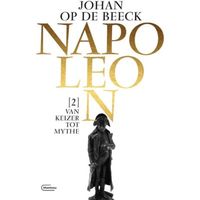 Van Keizer Tot Mythe - Napoleon - Johan Op de Beeck