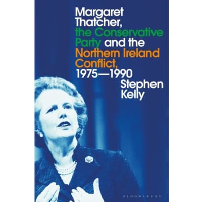 Margaret Thatcher, The Conservative Party And The Northern Ireland Conflict, 1975-1990 - Stephen (Liverpool Hope Universi