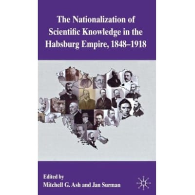 The Nationalization Of Scientific Knowledge In The Habsburg Empire, 1848-1918