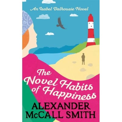 The Novel Habits Of Happiness - Isabel Dalhousie Novels - Alexander McCall Smith
