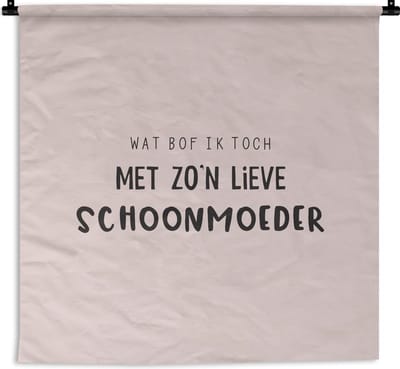 Wandkleed - Wanddoek - Schoonmoeder - Wat bof ik toch met zo'n lieve schoonmoeder - Spreuken - Quotes - 180x180 cm - Wandtapijt