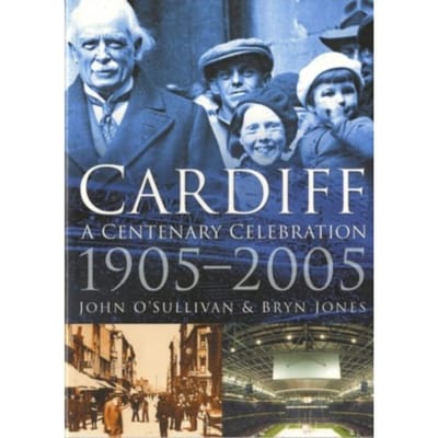 Cardiff: A Centenary Celebration 1905-2005 - O'Sullivan, John