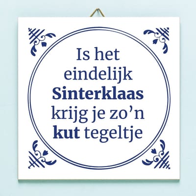 Tegeltje Is het eindelijk Sinterklaas krijg ik zo’n kut tegeltje van Ditverzinjeniet