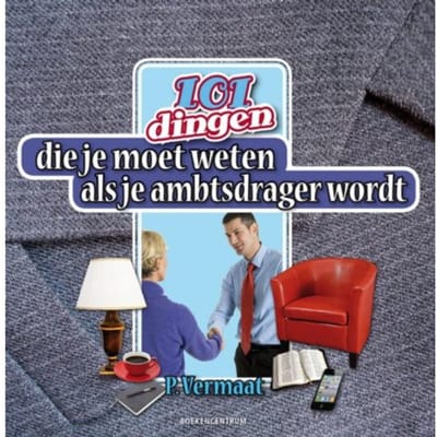 101 Dingen Die Je Moet Weten Als Je Ambtdrager Wordt - P. Vermaat