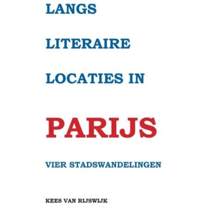 Langs Literaire Locaties In Parijs - Kees van Rijswijk