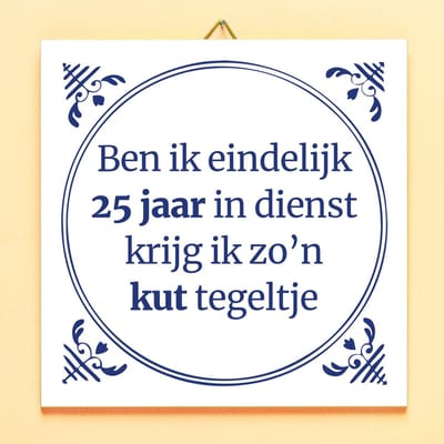 Tegeltje Ben ik eindelijk 25 jaar in dienst krijg ik zo’n kut tegeltje van Ditverzinjeniet