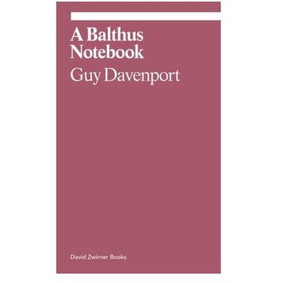 A Balthus Notebook - Ekphrasis - Guy Davenport