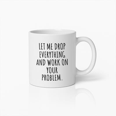 Koffiemok 330ml – "Laat me alles laten vallen en werken aan jouw probleem" Sarcastische Quote – Grappig Cadeau voor Collega’s, Kantoor, Vrienden, Thuis