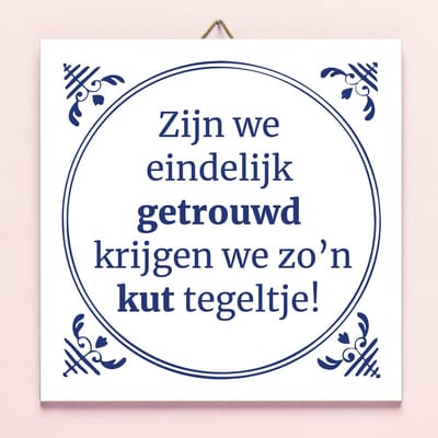 Tegeltje Zijn we eindelijk getrouwd krijgen we zo'n kut tegeltje van Ditverzinjeniet