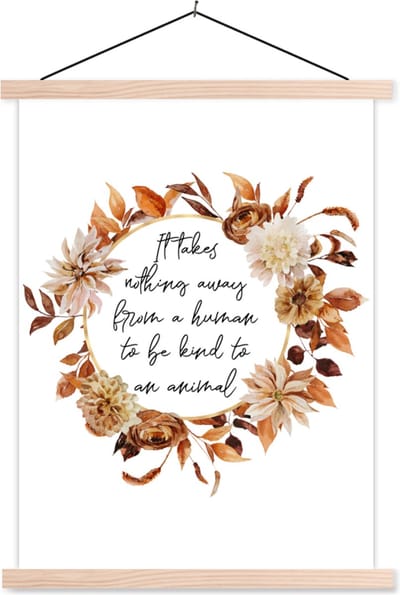 Posterhanger incl. Poster 87x120 cm - Schoolplaat - Spreuken - Quotes - Dieren - It takes nothing away from a human to be kind to an animal - Textielposter - Blanke latten
