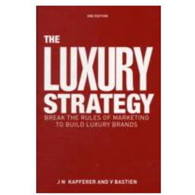 The Luxury Strategy : Break the Rules of Marketing to Build Luxury Brands - Vincent Bastien