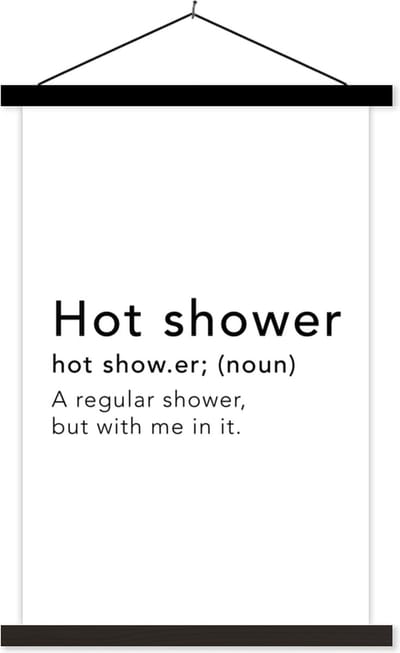 Posterhanger incl. Poster 40x60 cm - Schoolplaat - Spreuken - Quotes - A regular shower but with me in it - Hot shower - Shower - Textielposter - Zwarte latten