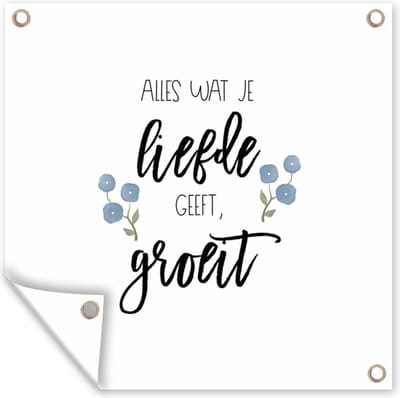 Tuin poster Spreuken - Quotes - Alles wat je liefde geeft, groeit - 200x200 cm - Tuindoek