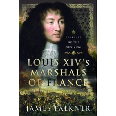 Louis Xiv's Marshals Of France - James Falkner