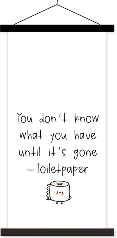 Posterhanger incl. Poster 40x80 cm - Schoolplaat - Spreuken - Quotes - You don't know what you have until it's gone - Toiletpaper - Toilet - Textielposter - Zwarte latten