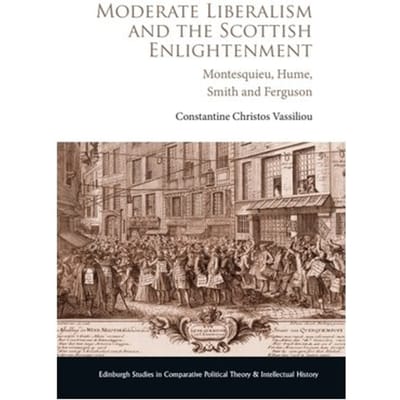 Moderate Liberalism And The Scottish Enlightenment - Edinburgh Studies In Comparative Political - Constantine Christos Vassiliou