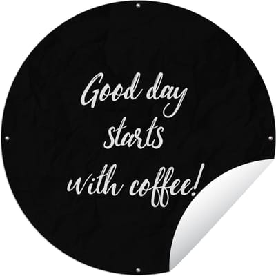 Tuincirkel Quotes - Good day starts with coffee! - Spreuken - Koffie - 60x60 cm - Ronde Tuinposter - Buiten