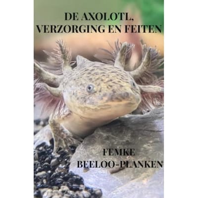 De Axolotl, Verzorging En Feiten - Femke Beeloo-Planken