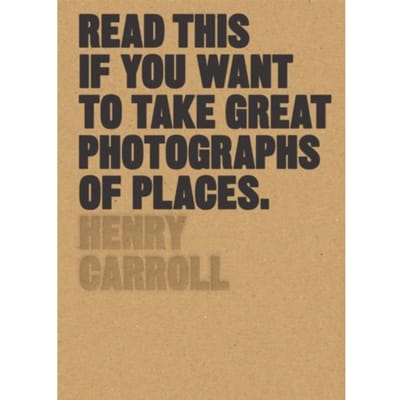 Read This If You Want To Take Great Photographs Of Places - Carroll, Henry