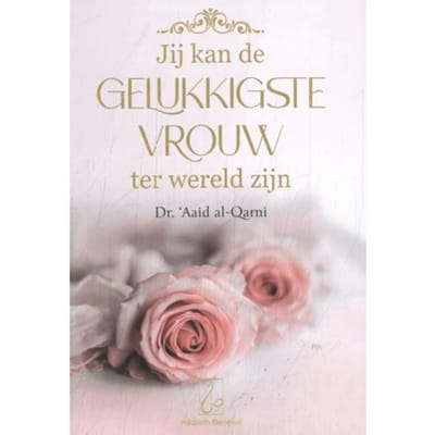 Jij Kan De Gelukkigste Vrouw Ter Wereld Zijn - Aaid Al-Qarni