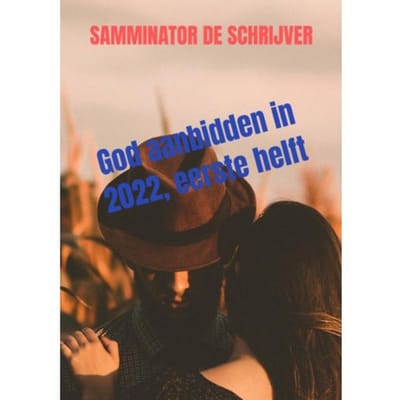 God Aanbidden In 2022, Eerste Helft - Samminator De schrijver