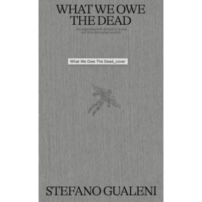 What We Owe The Dead - Stefano Gualeni