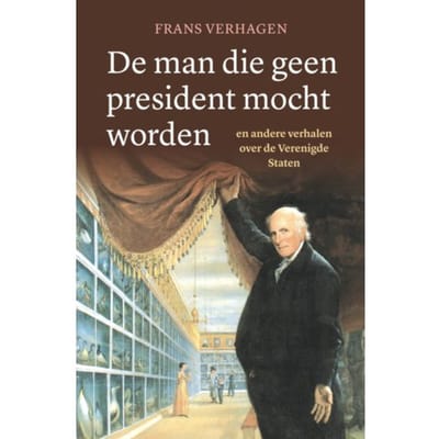 De Man Die Geen President Mocht Worden - Frans Verhagen