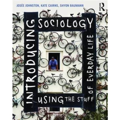 Introducing Sociology Using The Stuff Of Everyday Life - Johnston, Josee