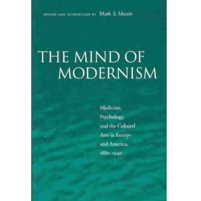 The Mind Of Modernism - Mark S. Micale