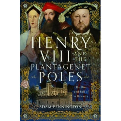 Henry Viii And The Plantagenet Poles - Adam Pennington