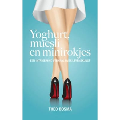 Yoghurt, Muesli En Minirokjes - Theo Bosma