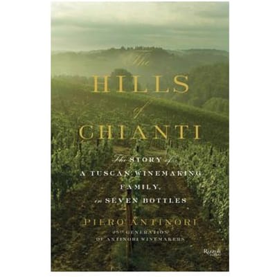 Hills Of Chianti : The Story Of A Tuscan Winemaking Family, In Seven Bottles - Piero Antinori