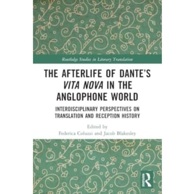 The Afterlife Of Dante’s Vita Nova In The Anglophone World - Routledge Studies In Literary